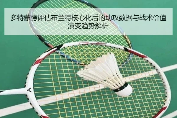 多特蒙德评估布兰特核心化后的助攻数据与战术价值演变趋势解析